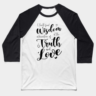 You’ll find wisdom at the intersection of truth and love Baseball T-Shirt